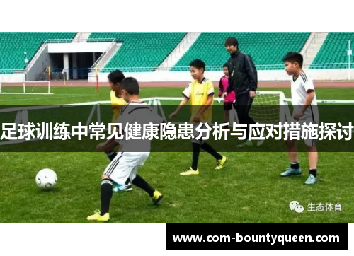 足球训练中常见健康隐患分析与应对措施探讨 足球训练中常见健康隐患分析与应对措施探讨