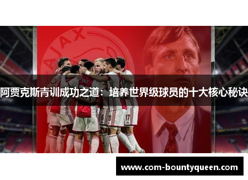 阿贾克斯青训成功之道：培养世界级球员的十大核心秘诀