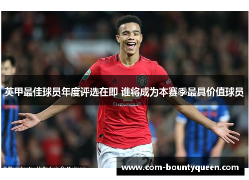 英甲最佳球员年度评选在即 谁将成为本赛季最具价值球员 英甲最佳球员年度评选在即 谁将成为本赛季最具价值球员