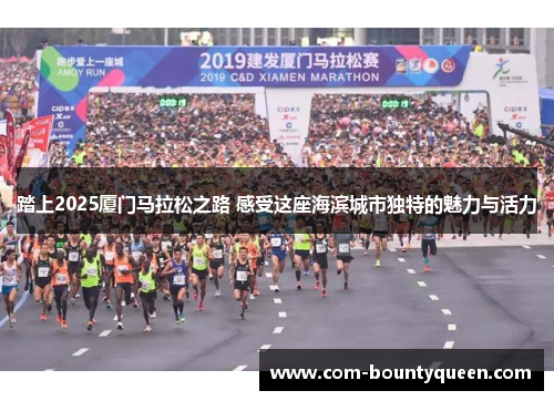 踏上2025厦门马拉松之路 感受这座海滨城市独特的魅力与活力