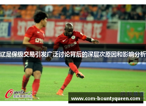 辽足保级交易引发广泛讨论背后的深层次原因和影响分析